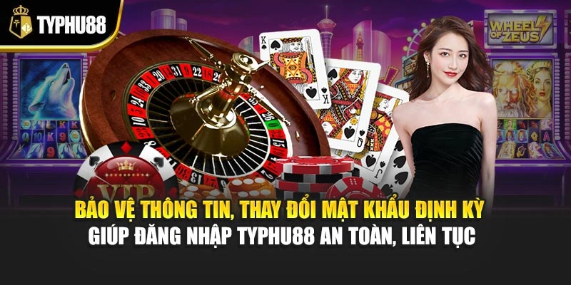 Bảo vệ thông tin, thay đổi mật khẩu định kỳ giúp đăng nhập Typhu88 an toàn, liên tục