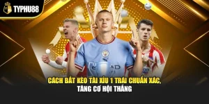 Cách Bắt Kèo Tài Xỉu 1 Trái Chuẩn Xác, Tăng Cơ Hội Thắng