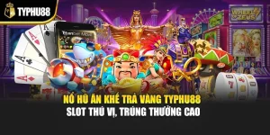 Nổ Hũ Ăn Khế Trả Vàng Typhu88 – Slot Thú Vị, Trúng Thưởng Cao